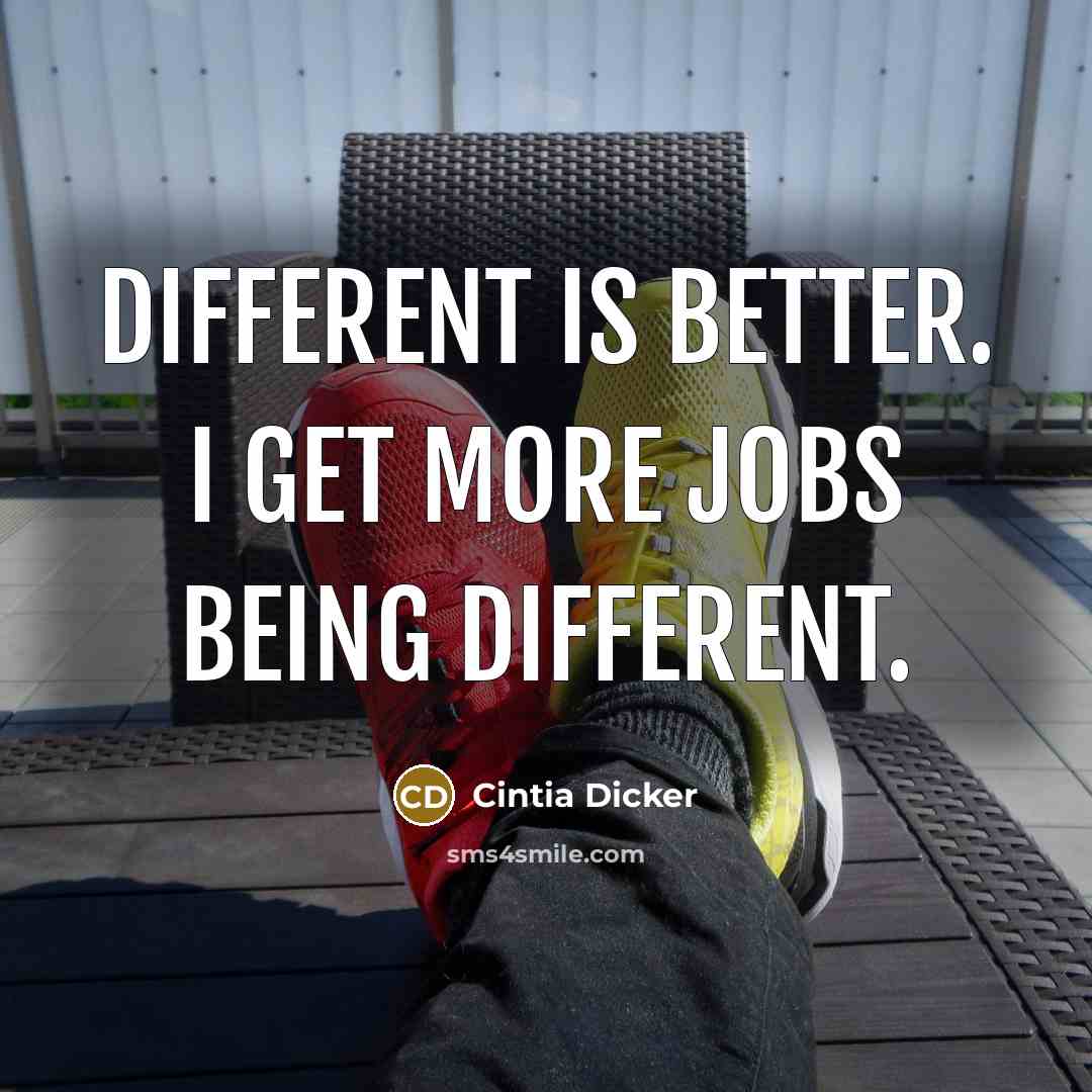 “Different is better. I get more jobs being different.…” quote by Cintia Dicker