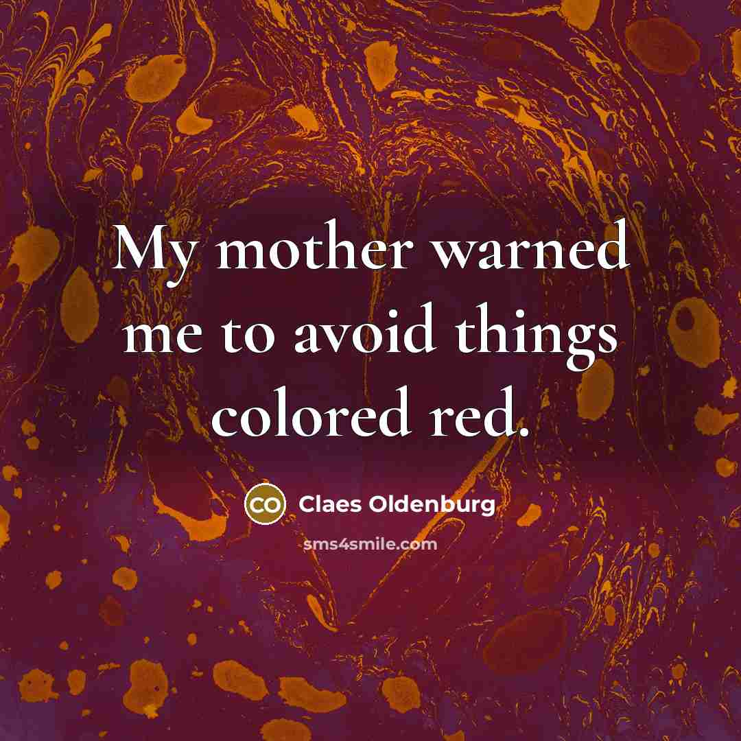 “My mother warned me to avoid things colored red.…” quote by Claes Oldenburg
