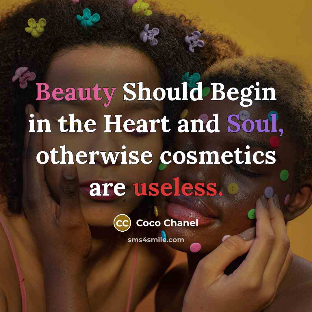 “Beauty Should Begin in the Heart and Soul, otherwise cosmetics are useless.” quote by Coco Chanel