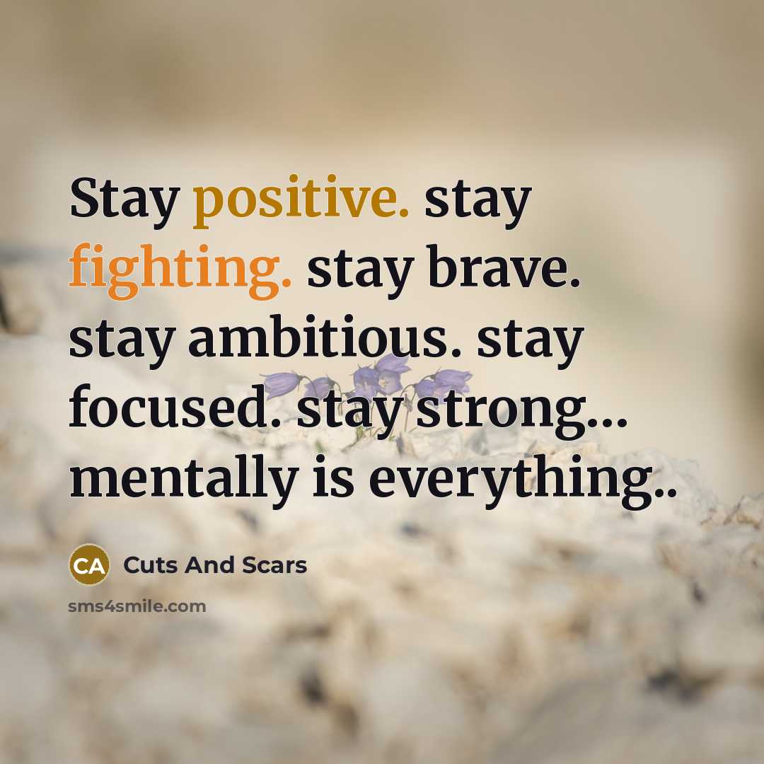 “Stay positive. stay fighting. stay brave. stay ambitious. stay focused.…” quote by Cuts And Scars