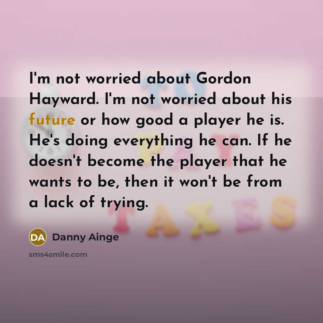 “I'm not worried about Gordon Hayward. I'm not worried about…” quote by Danny Ainge