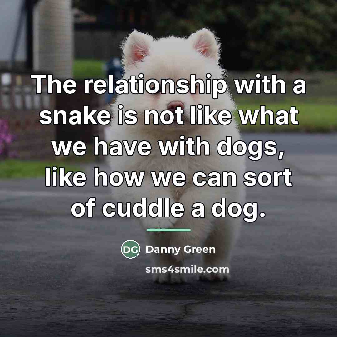“The relationship with a snake is not like what we…” quote by Danny Green