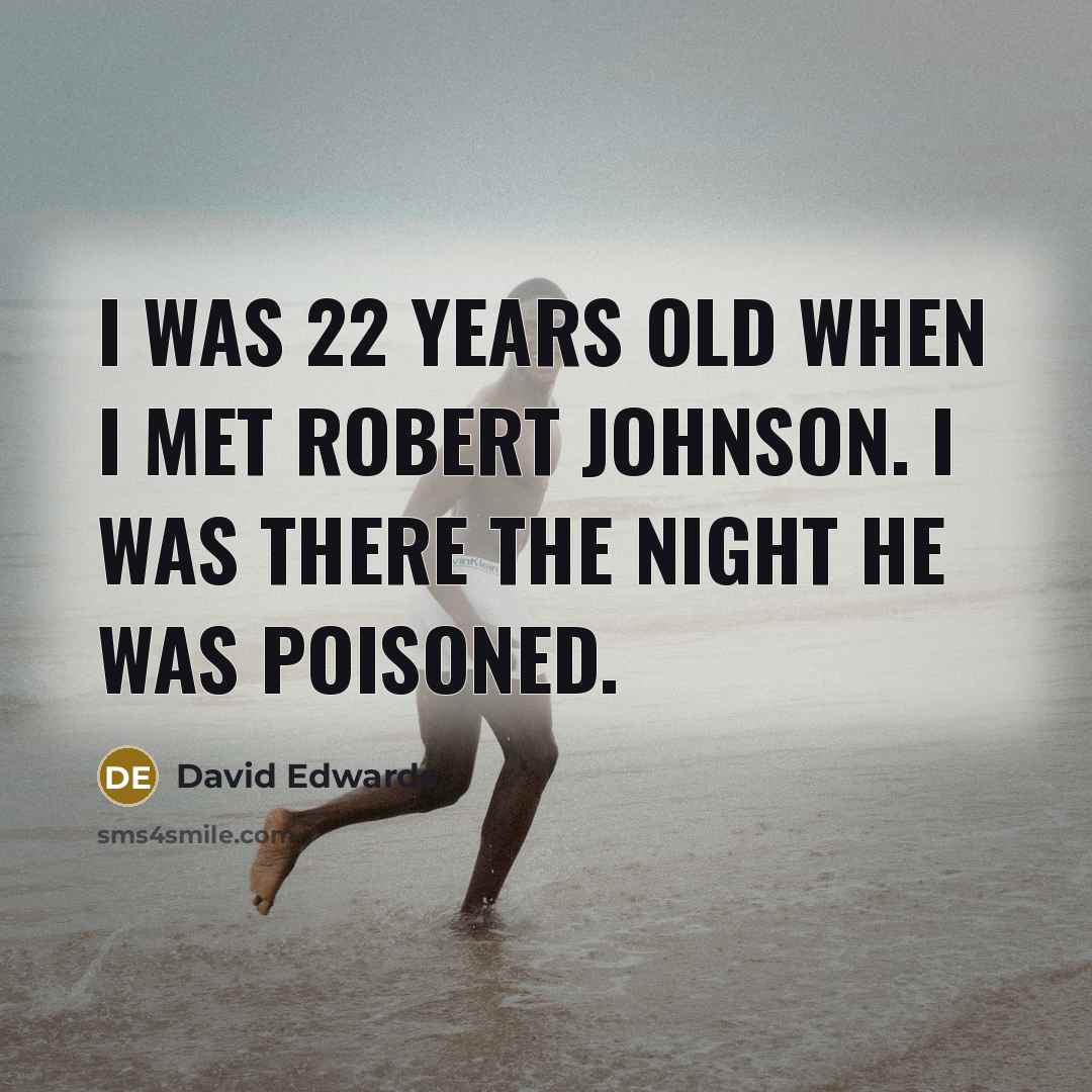 “I was 22 years old when I met Robert Johnson.…” quote by David Edwards