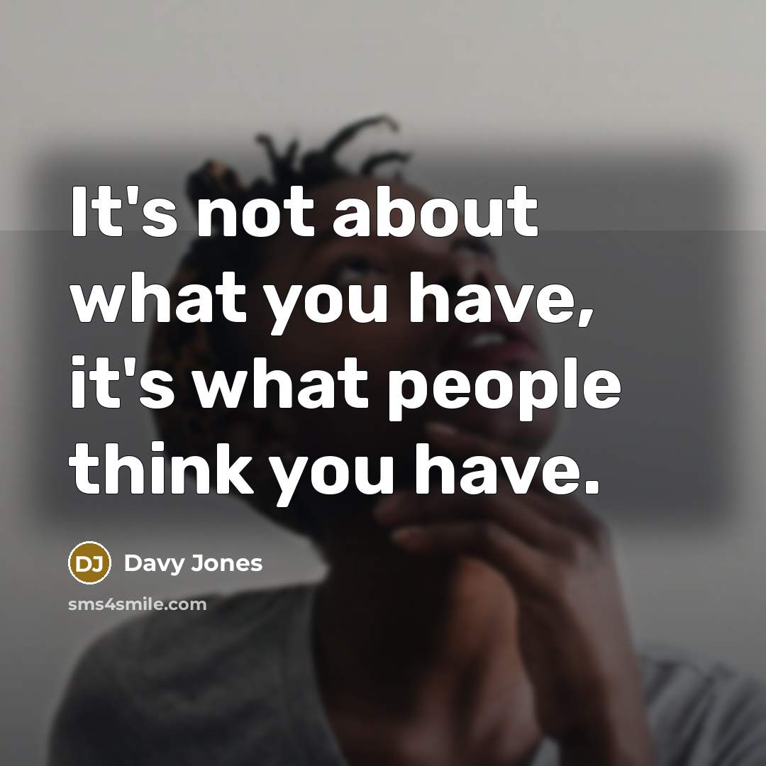 “It's not about what you have, it's what people think…” quote by Davy Jones