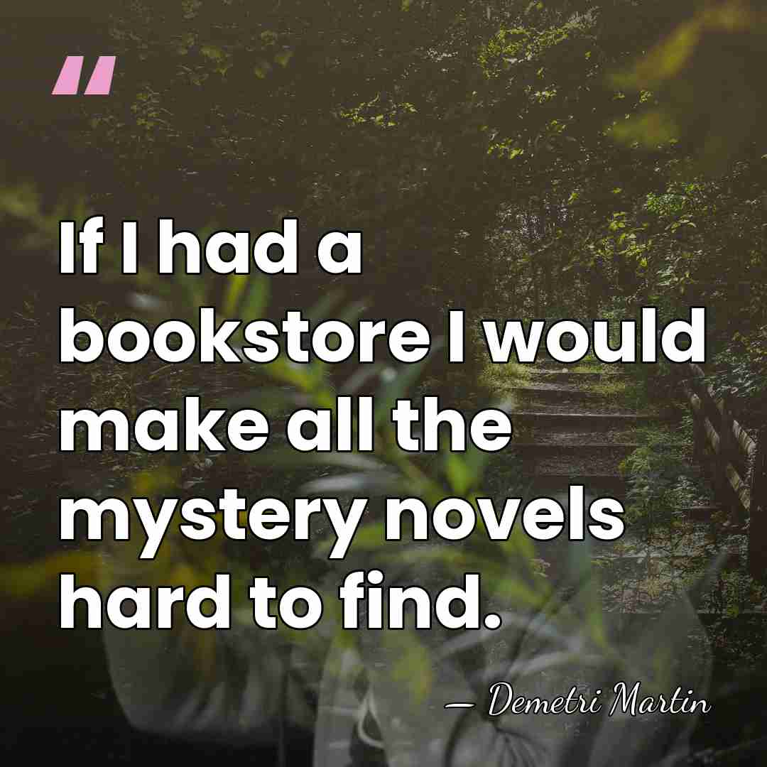 If I had a bookstore I would make all the mystery novels&hellip; - Demetri Martin