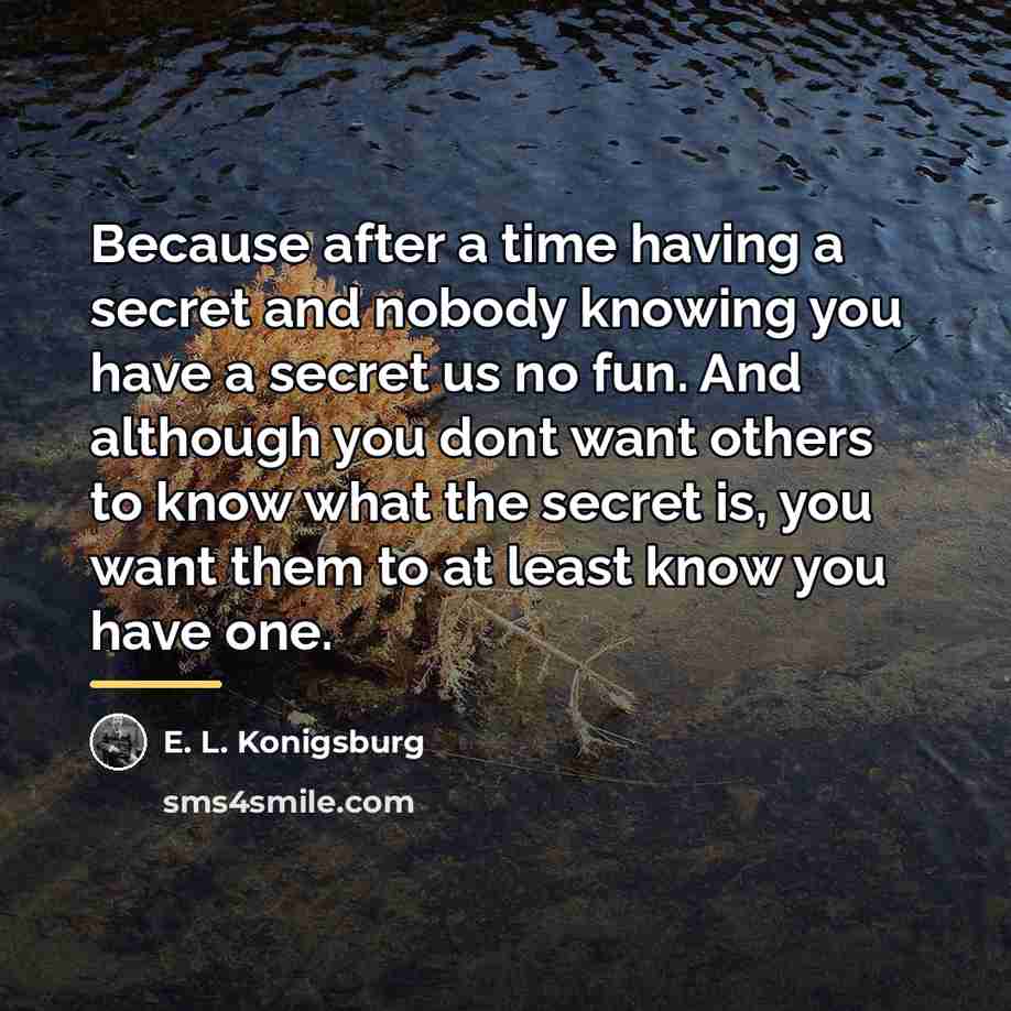 “Because after a time having a secret and nobody knowing…” quote by E. L. Konigsburg