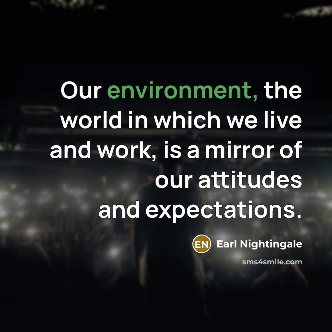“Our environment, the world in which we live and work,…” quote by Earl Nightingale