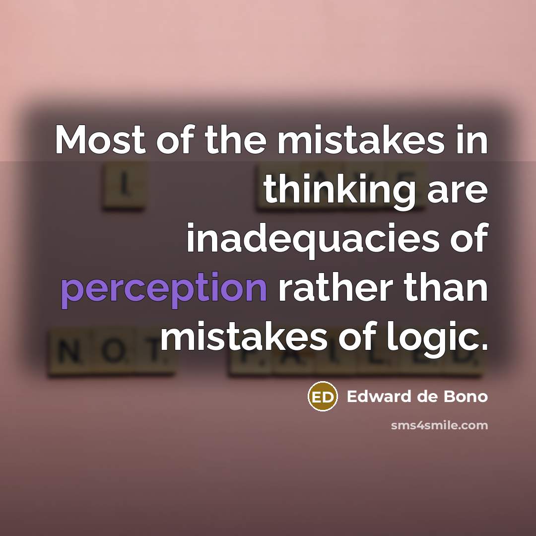“Most of the mistakes in thinking are inadequacies of perception…” quote by Edward de Bono