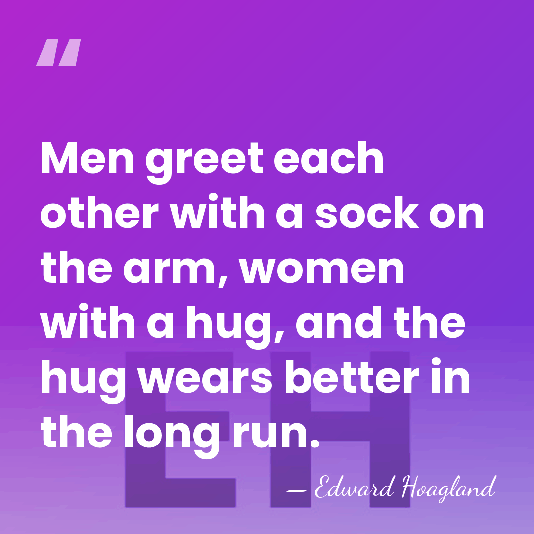 Men greet each other with a sock on the arm, women with&hellip; - Edward Hoagland