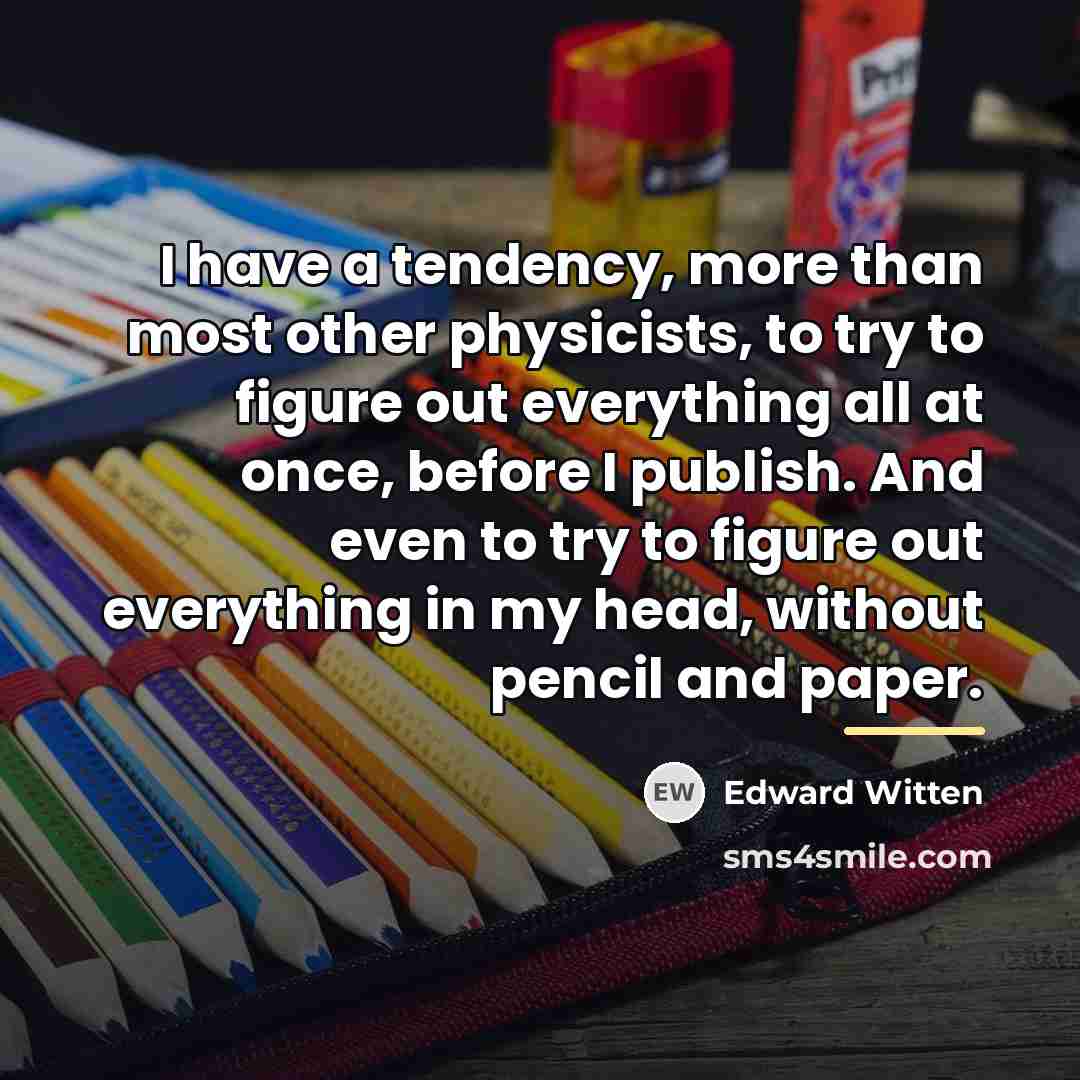 “I have a tendency, more than most other physicists, to…” quote by Edward Witten