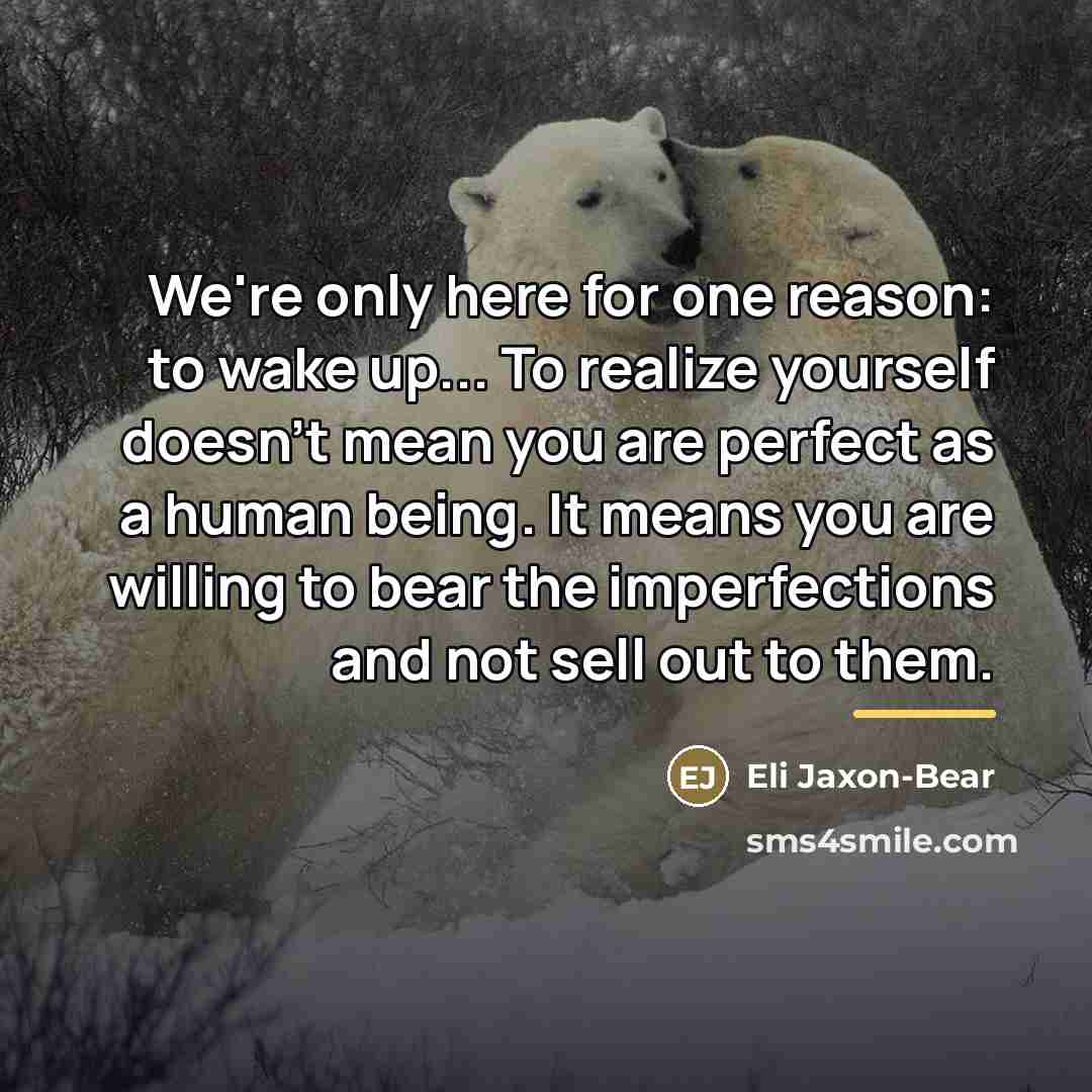 “We're only here for one reason: to wake up... To…” quote by Eli Jaxon-Bear