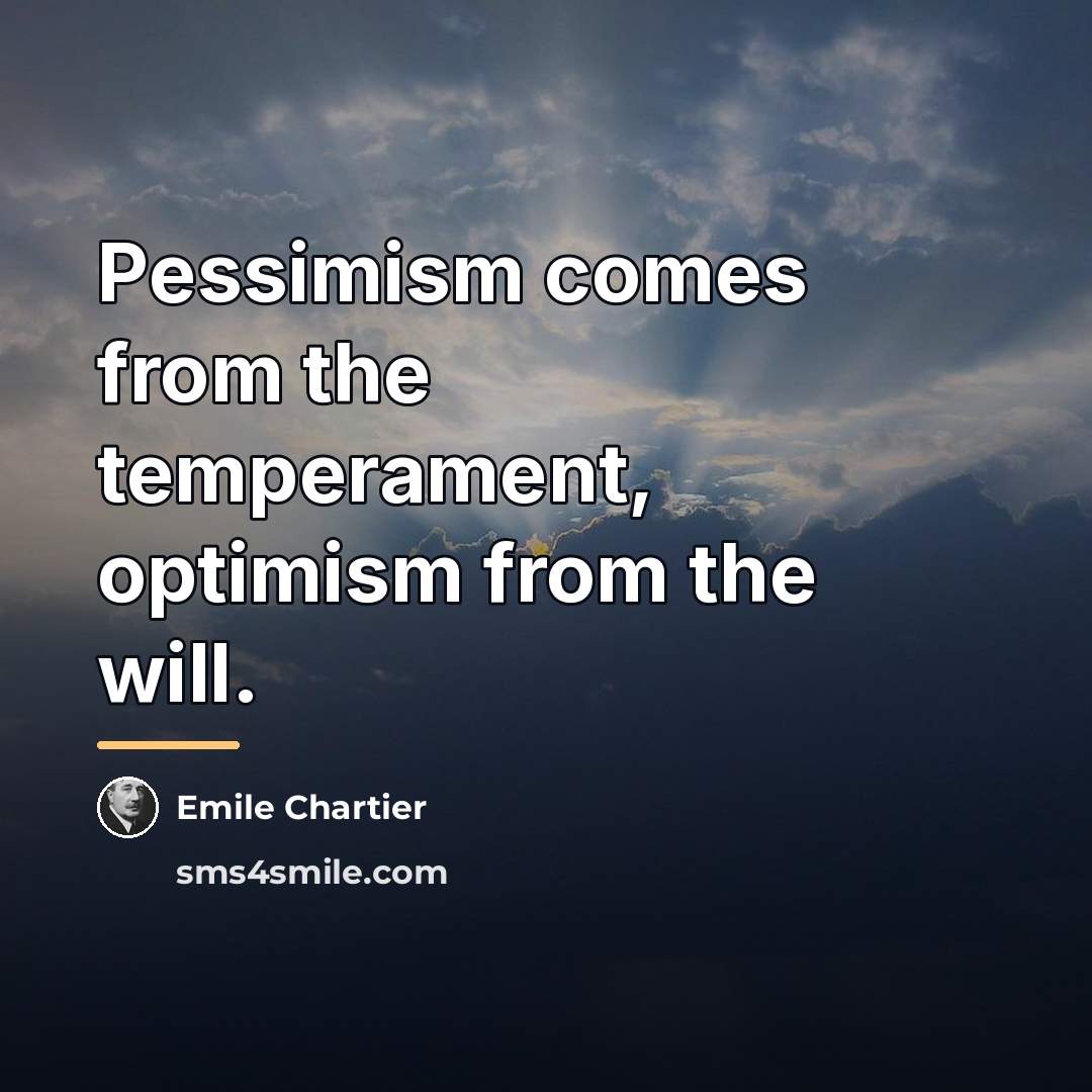 “Pessimism comes from the temperament, optimism from the will.…” quote by Emile Chartier
