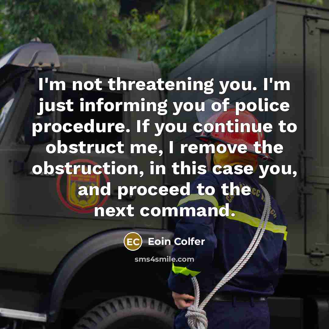 “I'm not threatening you. I'm just informing you of police…” quote by Eoin Colfer