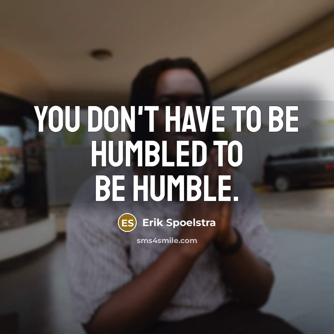 “You don't have to be humbled to be humble.…” quote by Erik Spoelstra