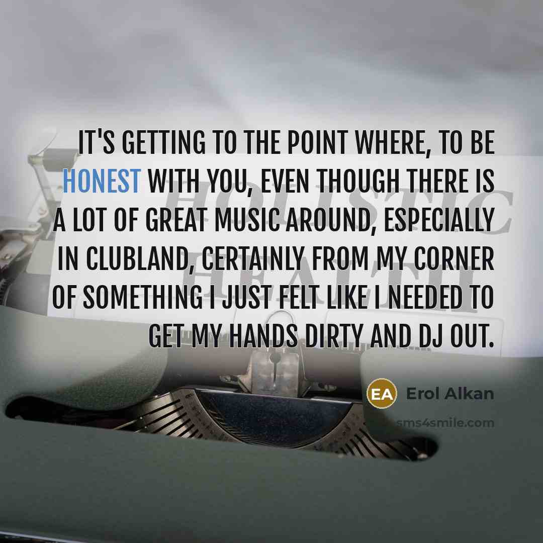 “It's getting to the point where, to be honest with…” quote by Erol Alkan
