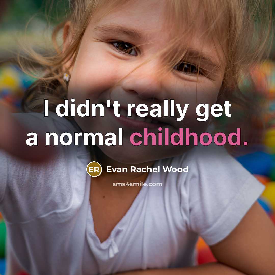 “I didn't really get a normal childhood.…” quote by Evan Rachel Wood