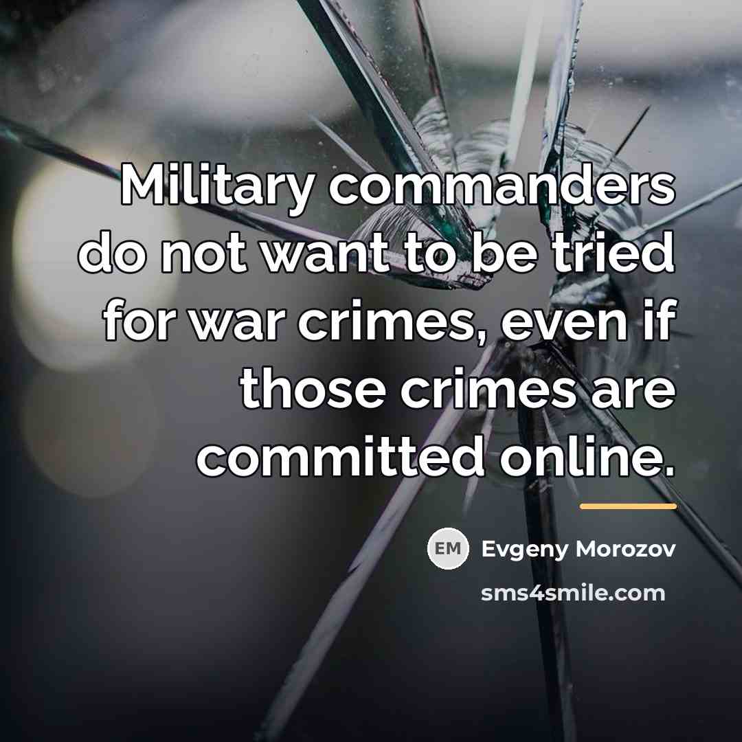 “Military commanders do not want to be tried for war…” quote by Evgeny Morozov