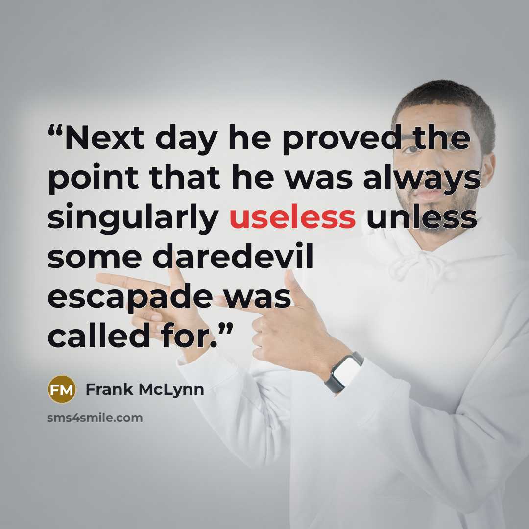 “Next day he proved the point that he was always singularly useless unless some daredevil escapade was called for.” quote by Frank McLynn