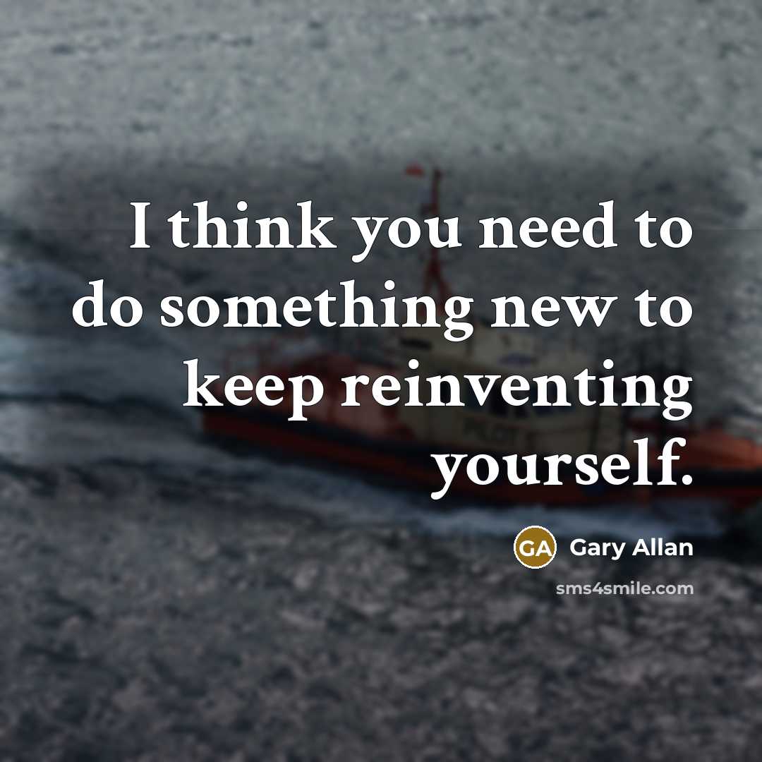 “I think you need to do something new to keep…” quote by Gary Allan
