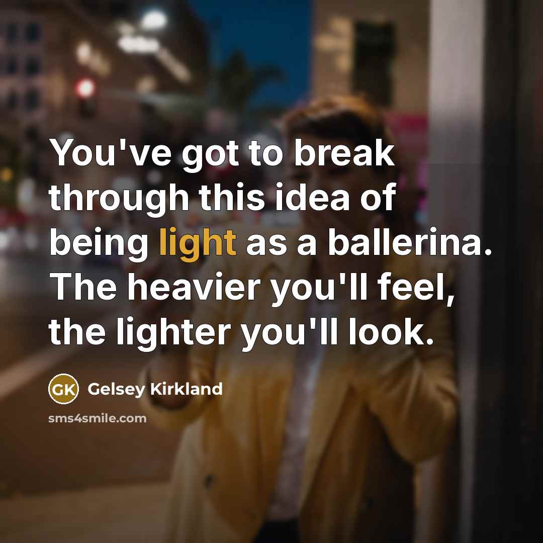 “You've got to break through this idea of being light…” quote by Gelsey Kirkland