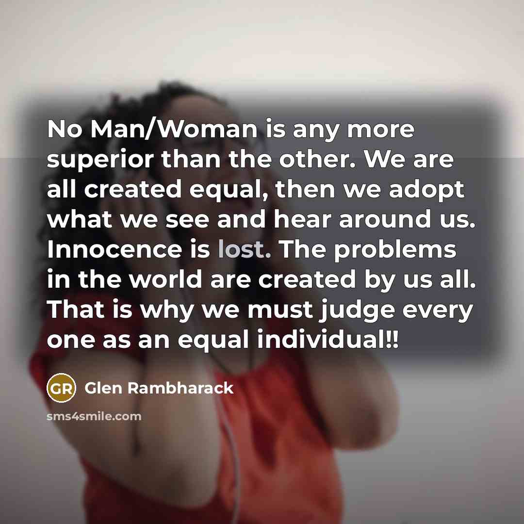 “No Man/Woman is any more superior than the other. We…” quote by Glen Rambharack