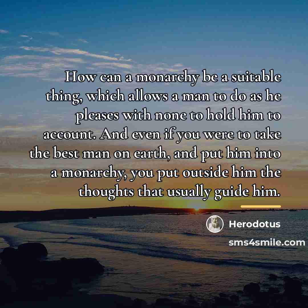 “How can a monarchy be a suitable thing, which allows…” quote by Herodotus
