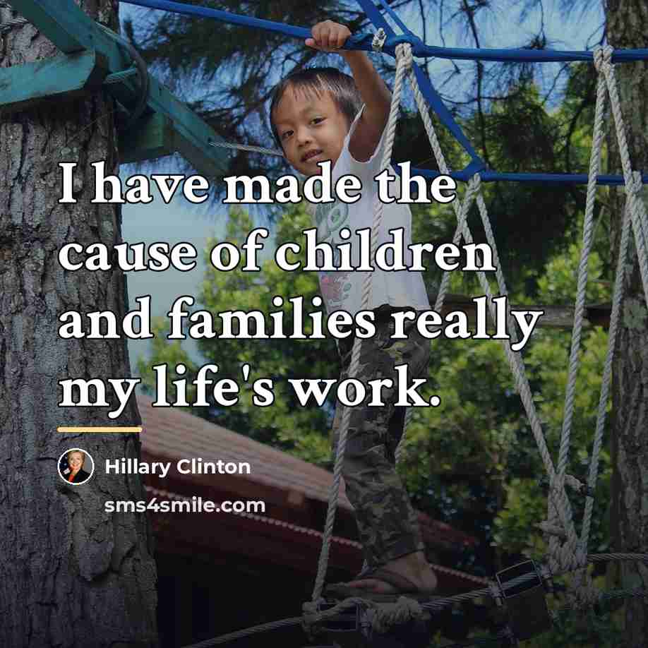 “I have made the cause of children and families really…” quote by Hillary Clinton