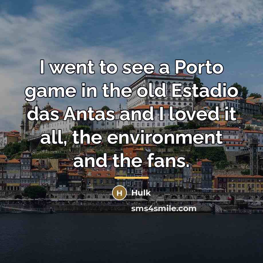 “I went to see a Porto game in the old…” quote by Hulk