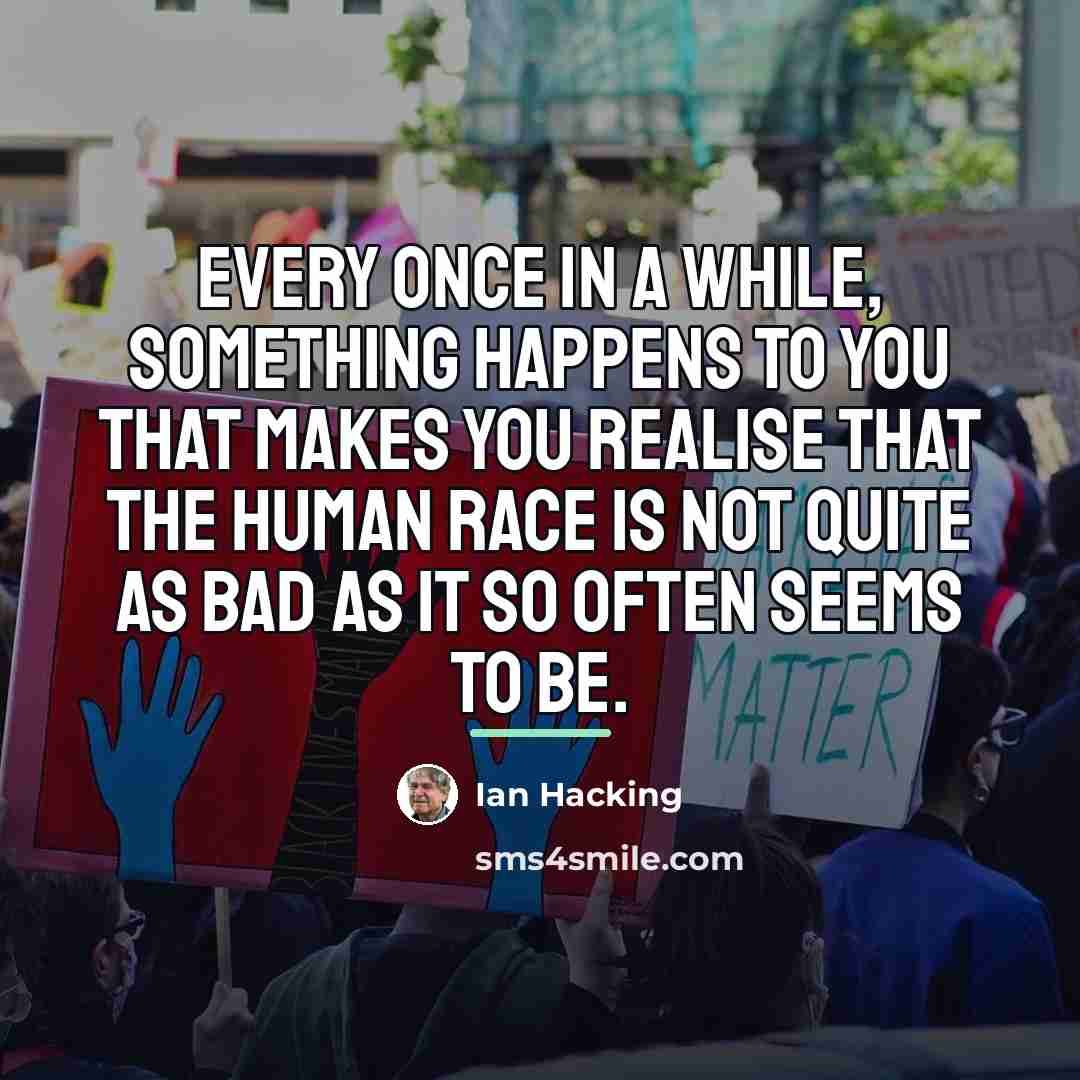 “Every once in a while, something happens to you that…” quote by Ian Hacking