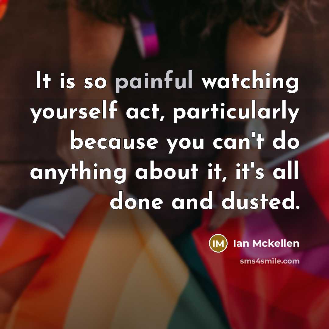“It is so painful watching yourself act, particularly because you…” quote by Ian Mckellen