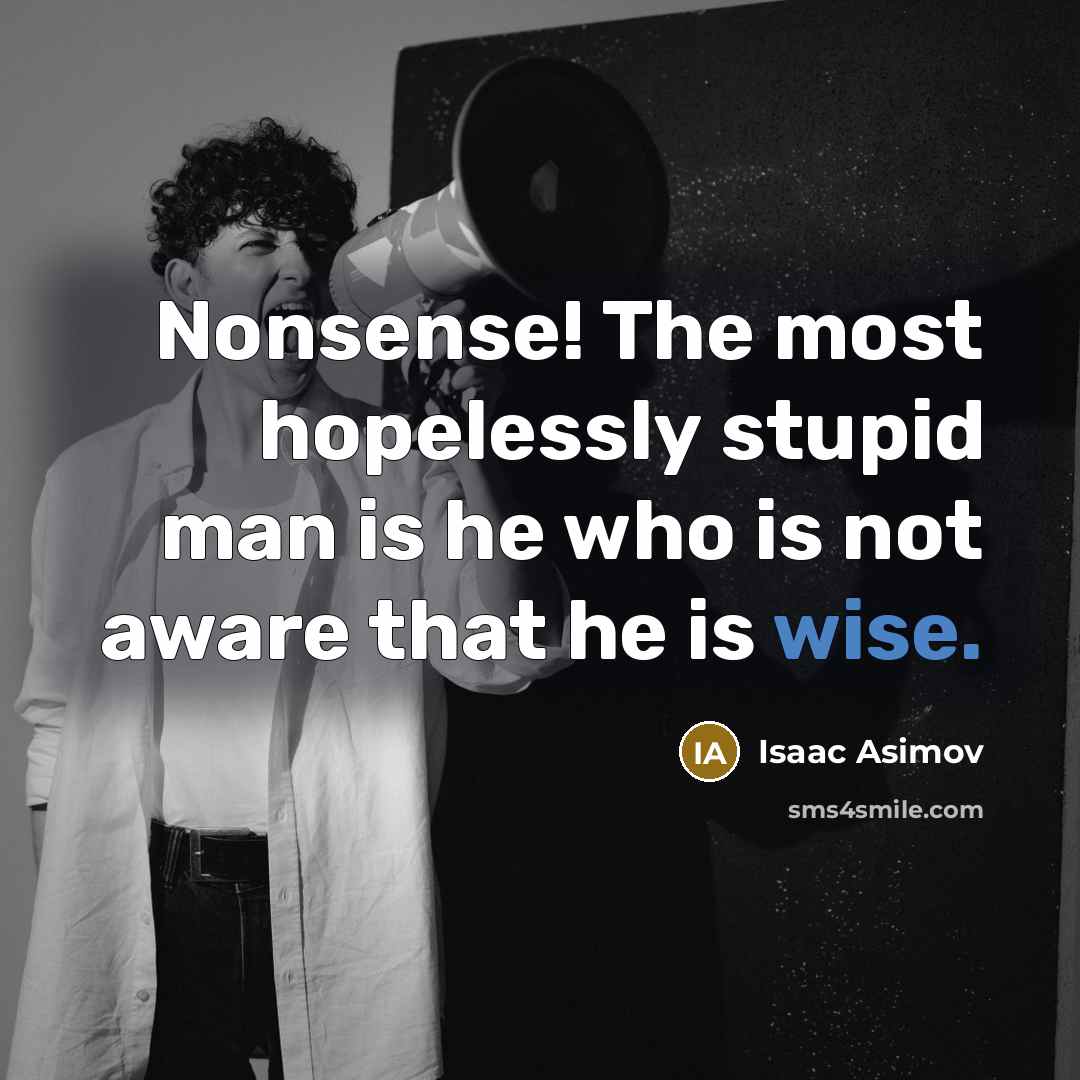 “Nonsense! The most hopelessly stupid man is he who is…” quote by Isaac Asimov