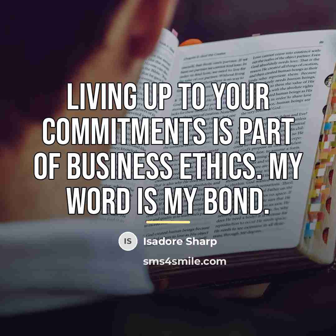 “Living up to your commitments is part of business ethics.…” quote by Isadore Sharp