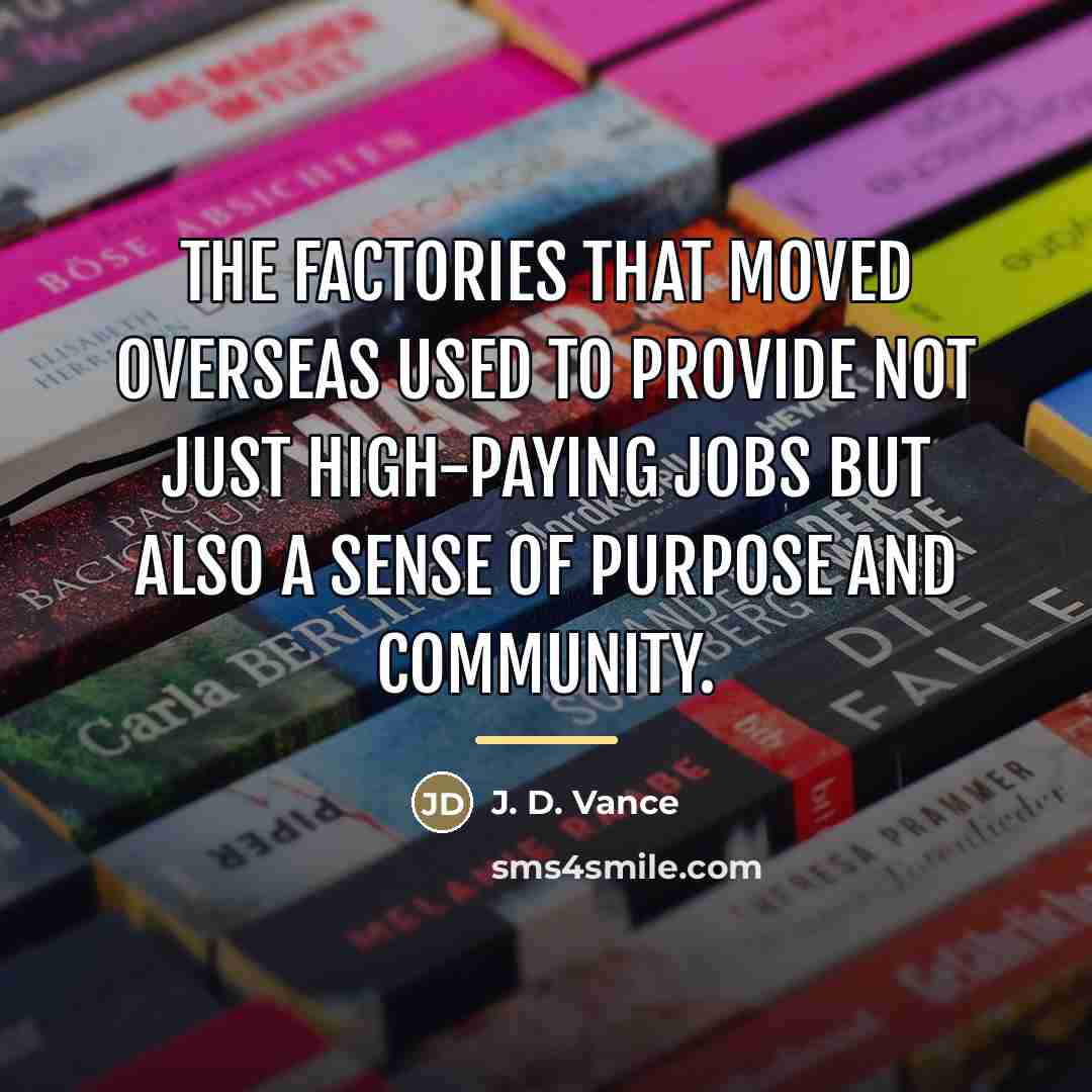 “The factories that moved overseas used to provide not just…” quote by J. D. Vance