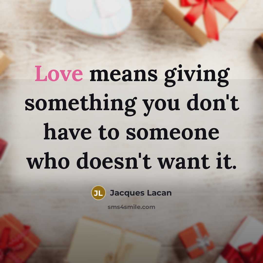 “Love means giving something you don't have to someone who…” quote by Jacques Lacan