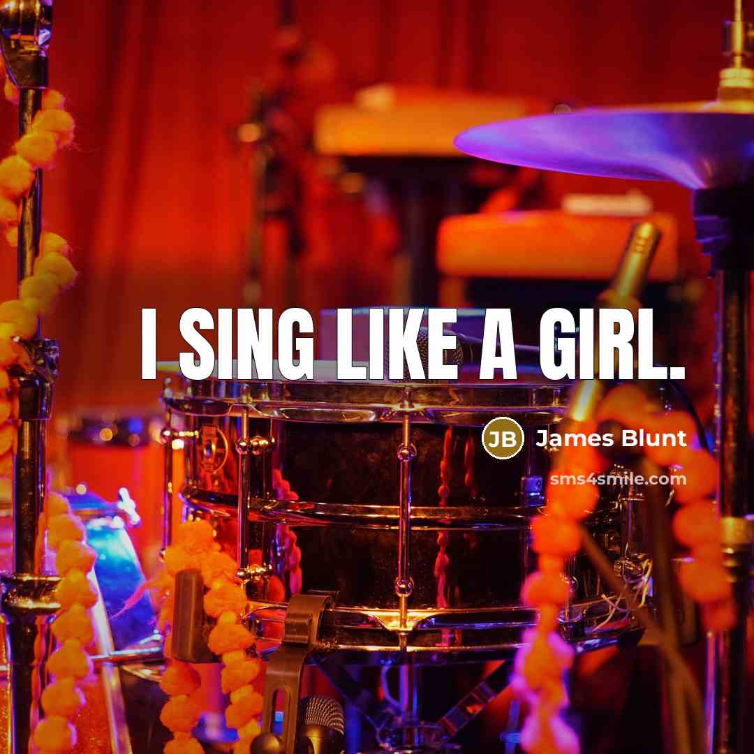 “I sing like a girl.…” quote by James Blunt