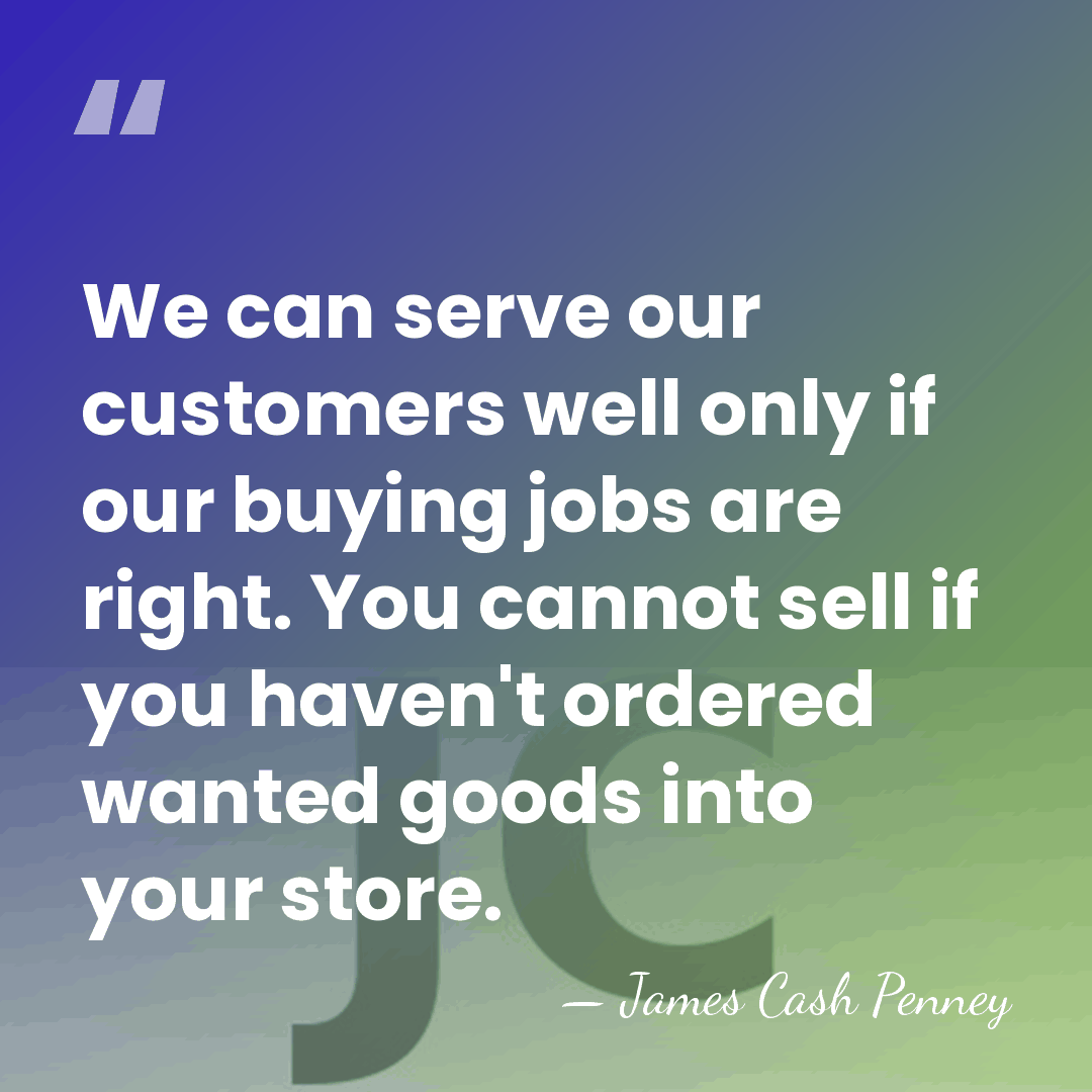 We can serve our customers well only if our buying jobs are&hellip; - James Cash Penney
