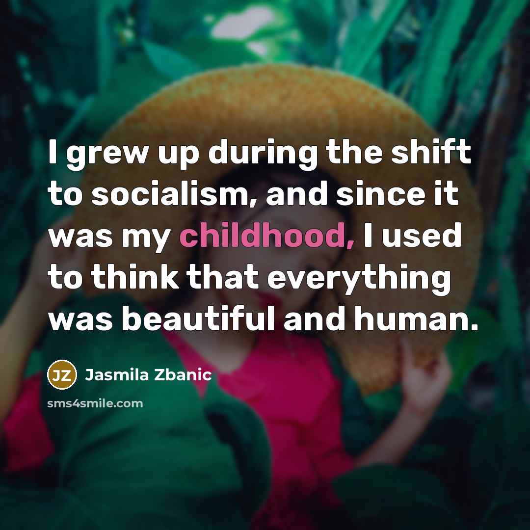 “I grew up during the shift to socialism, and since…” quote by Jasmila Zbanic