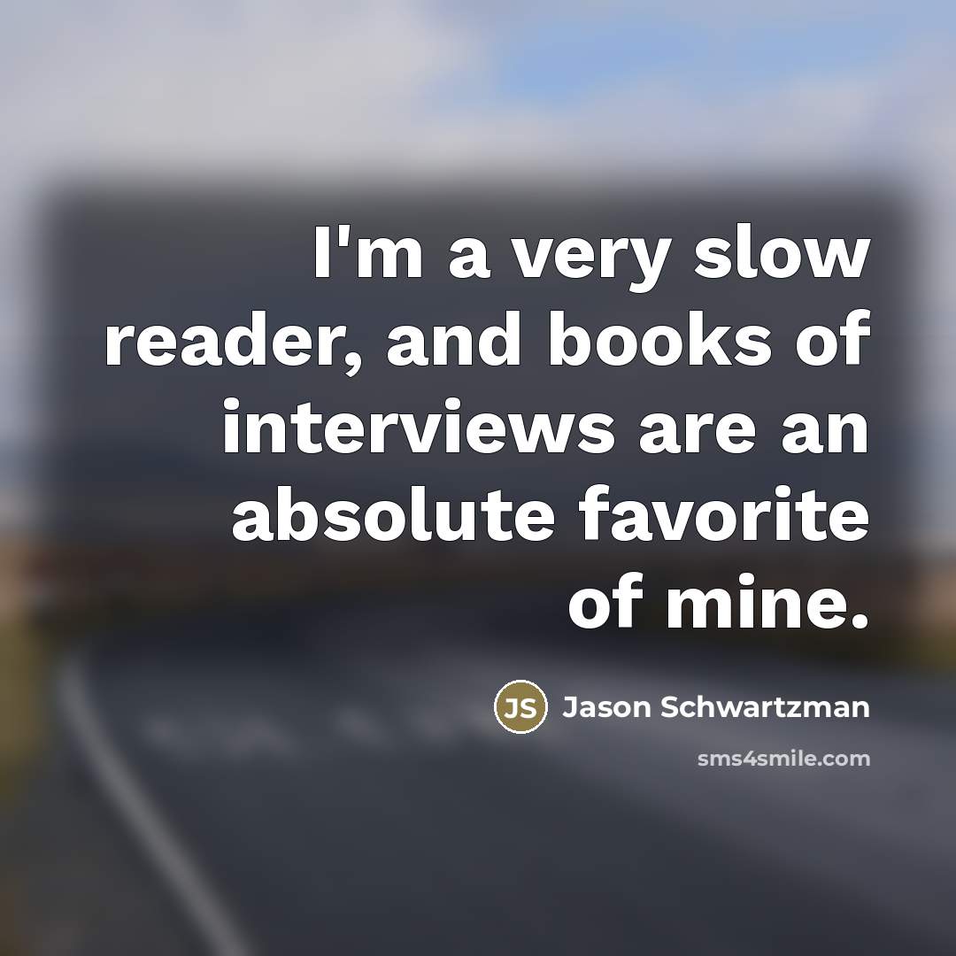 “I'm a very slow reader, and books of interviews are…” quote by Jason Schwartzman