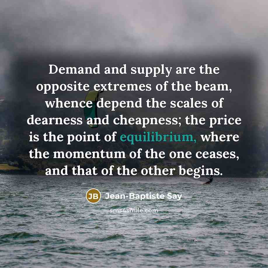 “Demand and supply are the opposite extremes of the beam,…” quote by Jean-Baptiste Say