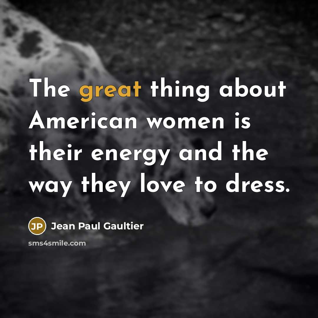 “The great thing about American women is their energy and…” quote by Jean Paul Gaultier