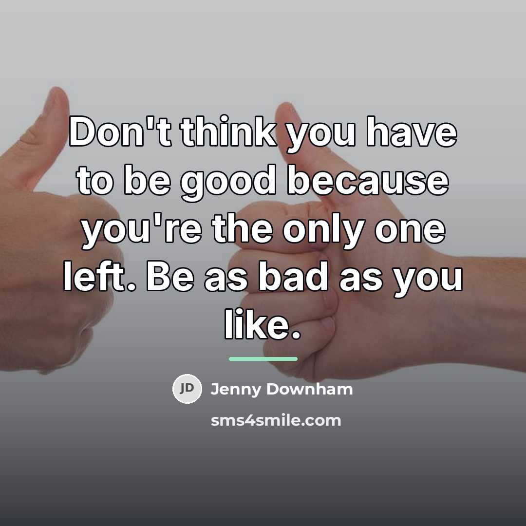 “Don't think you have to be good because you're the…” quote by Jenny Downham