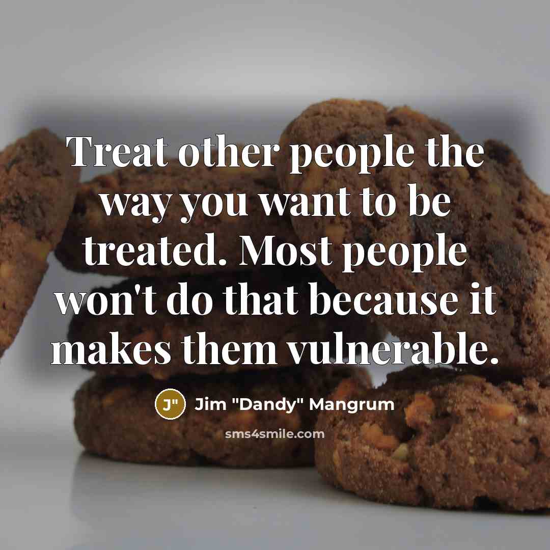 “Treat other people the way you want to be treated.…” quote by Jim "Dandy" Mangrum