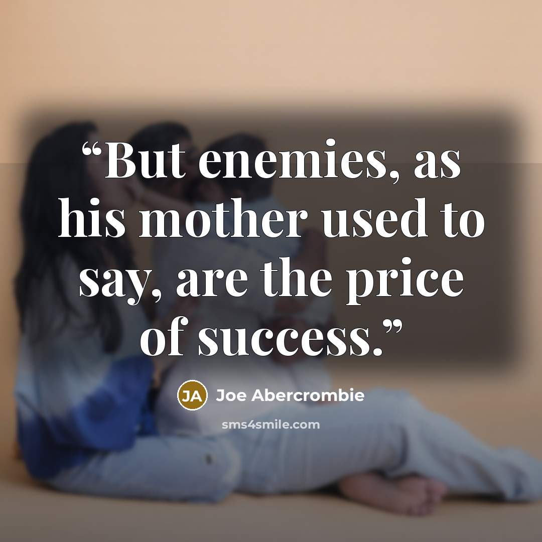 “But enemies, as his mother used to say, are the price of success.” quote by Joe Abercrombie