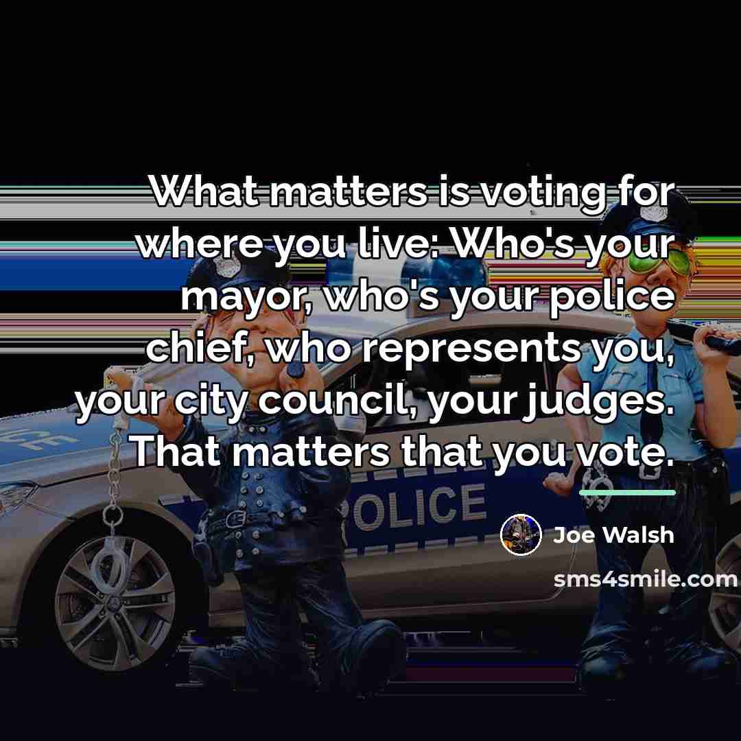 “What matters is voting for where you live: Who's your…” quote by Joe Walsh