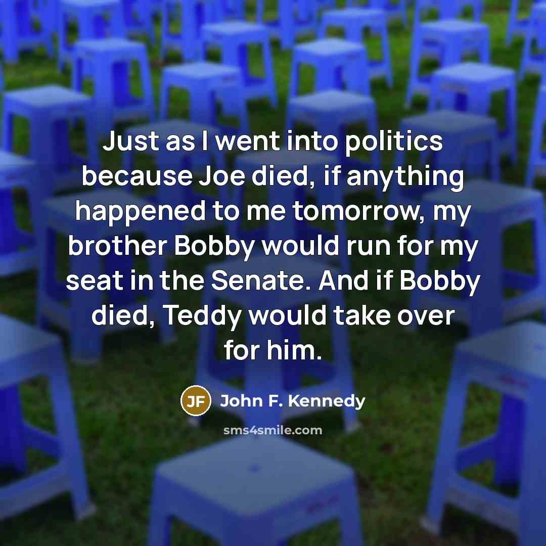 “Just as I went into politics because Joe died, if…” quote by John F. Kennedy
