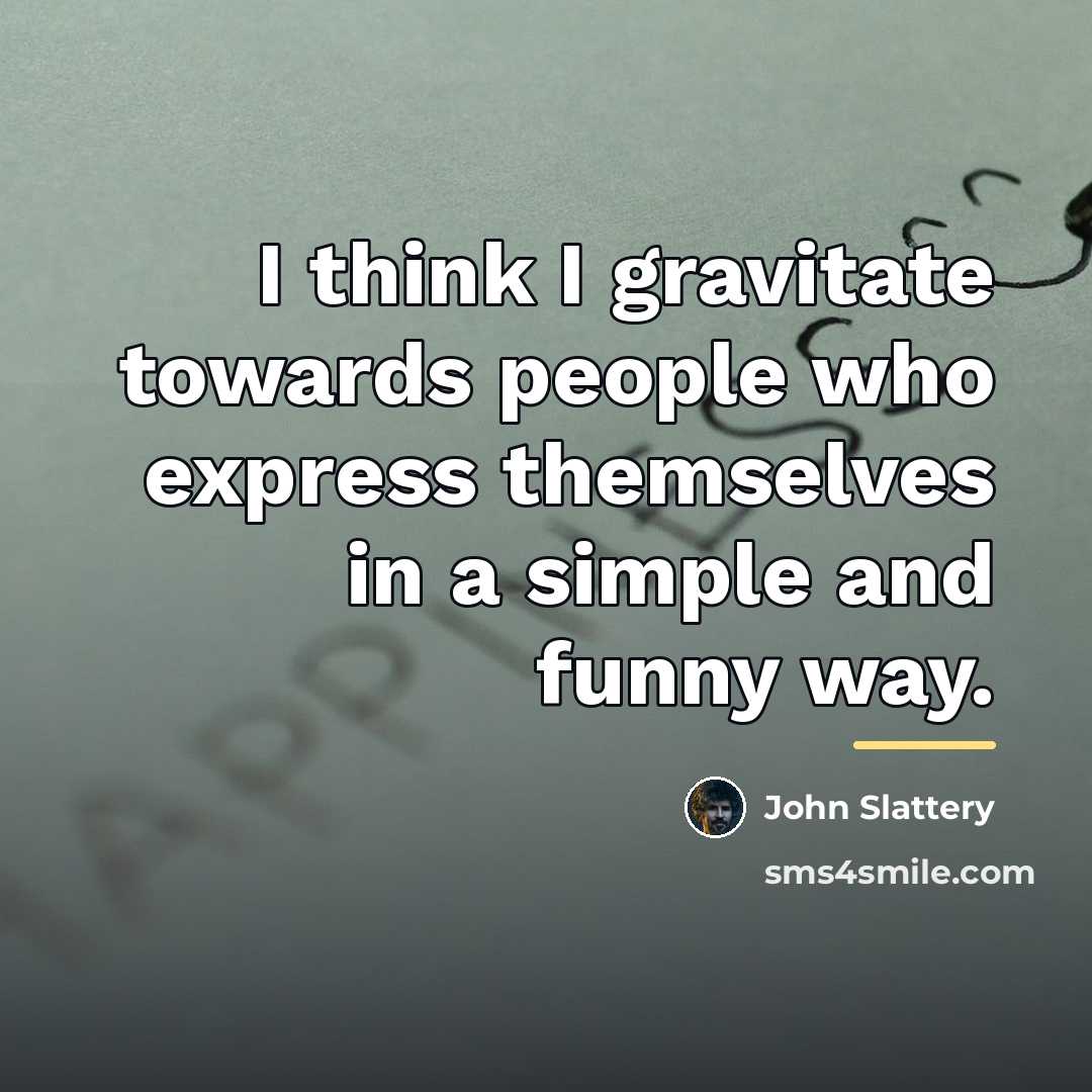 “I think I gravitate towards people who express themselves in…” quote by John Slattery