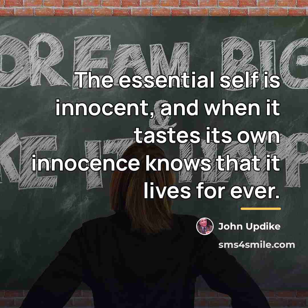 “The essential self is innocent, and when it tastes its…” quote by John Updike