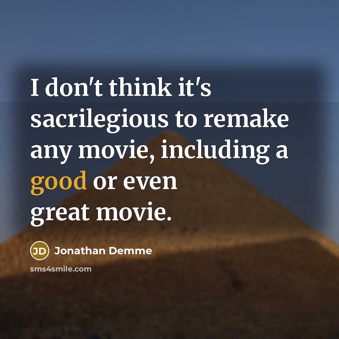 “I don't think it's sacrilegious to remake any movie, including…” quote by Jonathan Demme