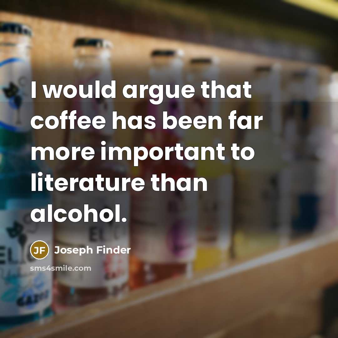 “I would argue that coffee has been far more important…” quote by Joseph Finder
