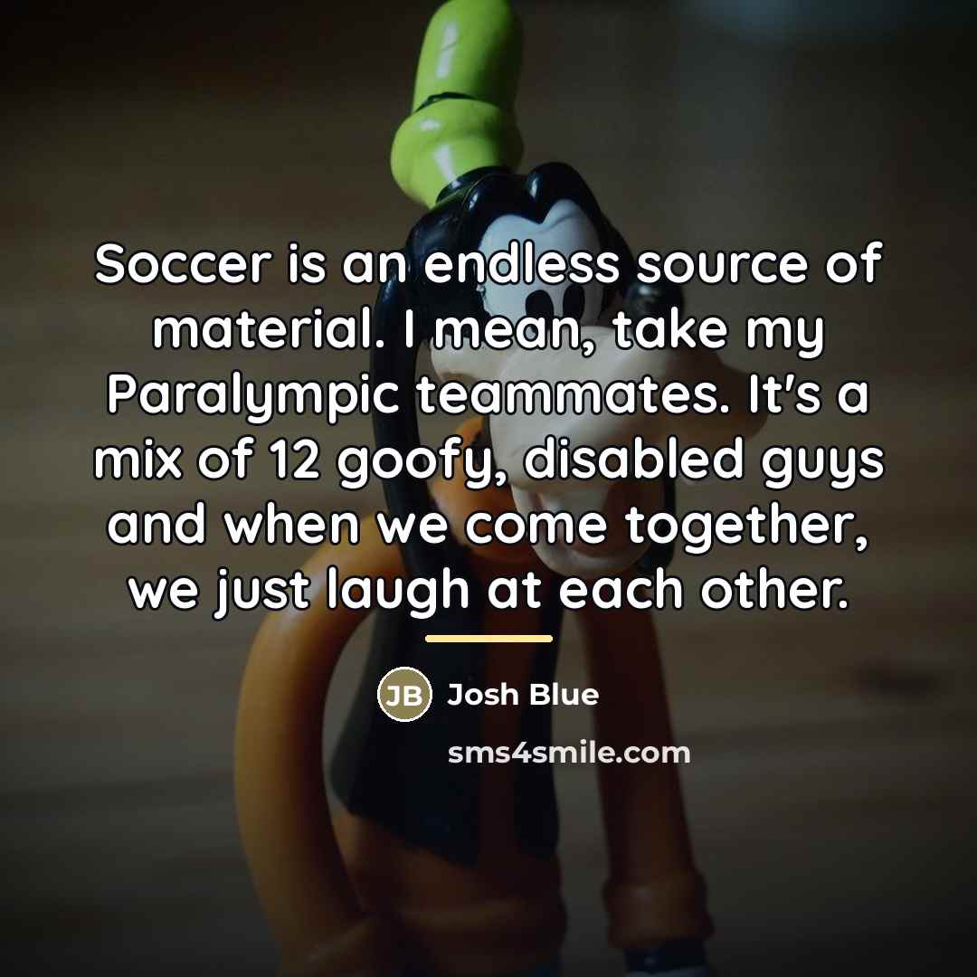 “Soccer is an endless source of material. I mean, take…” quote by Josh Blue